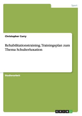 Rehabilitationstraining. Trainingsplan Zum Thema Schulterluxation - Curry, Christopher