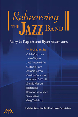 Rehearsing the Jazz Band: Includes Suggested Jazz Charts from Each Author - Papich, Mary Jo (Editor), and Adamsons, Ryan (Editor)