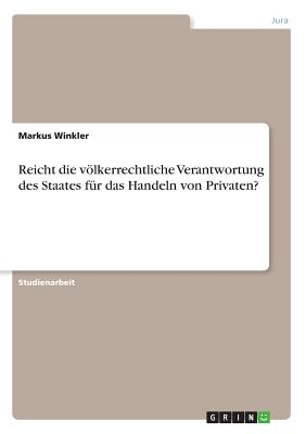 Reicht Die Volkerrechtliche Verantwortung Des Staates Fur Das Handeln Von Privaten? - Winkler, Markus