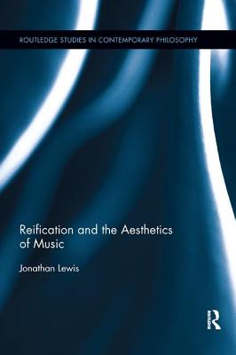 Reification and the Aesthetics of Music - Lewis, Jonathan