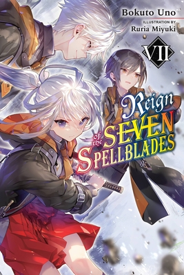 Reign of the Seven Spellblades, Vol. 7 (Light Novel) - Uno, Bokuto, and Miyuki, Ruria, and Cunningham, Andrew (Translated by)