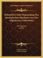 Reihenlehre Oder Begrundung Des Musikalischen Rhythmus Aus Der Allgemeinen Zahlenlehre: Mit Tabellen (1834)