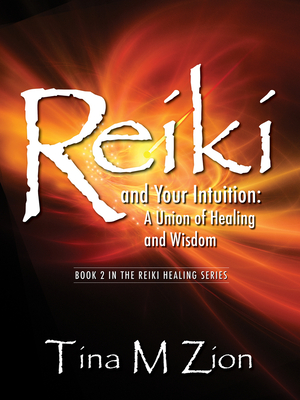 Reiki and Your Intuition: A Union of Healing and Wisdom - Zion, Tina M