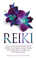 Reiki: Discover The Ancient Healing Power of Reiki. Clear Negative Energy, Manifest Positive Outcomes & Awaken Your Mind, Body & Spirit (2 Books)