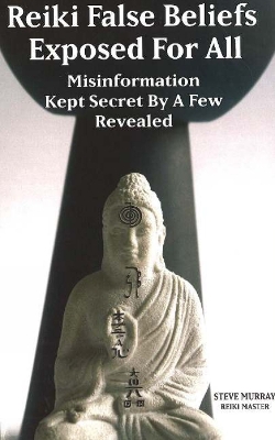 Reiki False Beliefs: Exposed for All: Misinformation Kept Secret by a Few Revealed - Murray, Steve