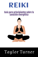 Reiki: Gu?a para principiantes sobre la sanaci?n energ?tica