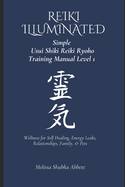 REIKI Illuminated Simple Usui Shiki Reiki Ryoho Training Manual Level 1: Wellness for Self Healing, Energy Leaks, Relationships, Family, & Pets