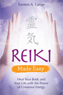 Reiki Made Easy: Heal Your Body and Your Life with the Power of Universal Energy