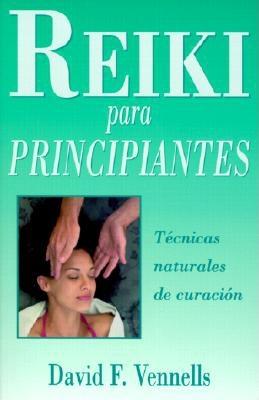 Reiki Para Principiantes: Tecnicas Naturales de Curacion - Vennells, David