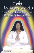 Reiki the Ultimate Guide: Learn New Reiki Aura Attunements Heal Mental & Emotional Issues