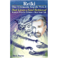 Reiki -- The Ultimate Guide: Volume 4: Past Lives & Soul Retrieval -- Remove Psychic Debris & Heal Your life - Murray, Steve