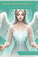 Reiki with Wings: Angelic Reiki Reborn