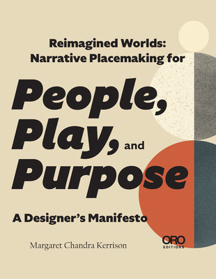 Reimagined Worlds: Narrative Placemaking for People, Play, and Purpose - Kerrison, Margaret