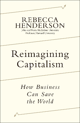 Reimagining Capitalism: Shortlisted for the FT & McKinsey Business Book of the Year Award 2020 - Henderson, Rebecca