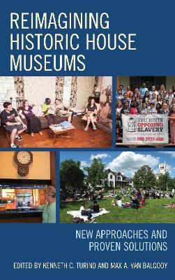 Reimagining Historic House Museums: New Approaches and Proven Solutions - Turino, Kenneth C (Editor), and Van Balgooy, Max A (Editor)