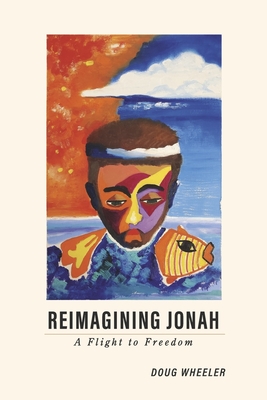 Reimagining Jonah: A Flight to Freedom - Wheeler, Doug