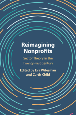 Reimagining Nonprofits: Sector Theory in the Twenty-First Century - Witesman, Eva (Editor), and Child, Curtis (Editor)