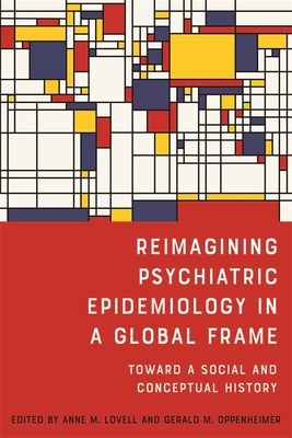 Reimagining Psychiatric Epidemiology in a Global Frame: Toward a Social and Conceptual History - Lovell, Anne M, Dr. (Contributions by), and Oppenheimer, Gerald M (Contributions by), and Hayward, Rhodri (Contributions by)