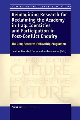 Reimagining Research for Reclaiming the Academy in Iraq: Identities and Participation in Post-Conflict Enquiry: The Iraq Research Fellowship Programme - Brunskell-Evans, Heather, and Moore, Michele