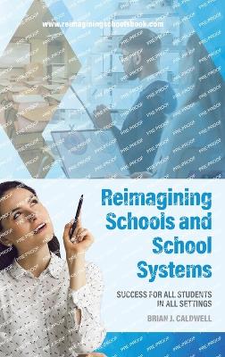 Reimagining Schools and School Systems: Success for All Students in All Settings - Caldwell, Brian J