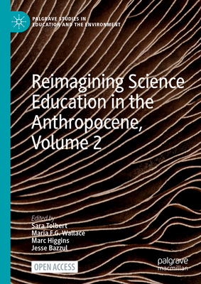 Reimagining Science Education in the Anthropocene, Volume 2 - Tolbert, Sara (Editor), and Wallace, Maria F.G. (Editor), and Higgins, Marc (Editor)