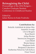 Reimagining the Child: Proceedings of the 2016 Rutgers-Camden Graduate Student Conference in Childhood Studies