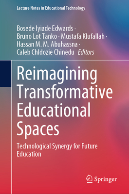 Reimagining Transformative Educational Spaces: Technological Synergy for Future Education - Edwards, Bosede Iyiade (Editor), and Tanko, Bruno Lot (Editor), and Klufallah, Mustafa (Editor)