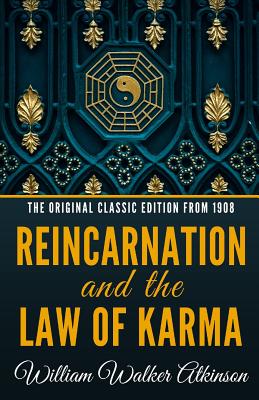 Reincarnation and the Law of Karma - The Original Classic Edition from 1908 - Atkinson, William Walker