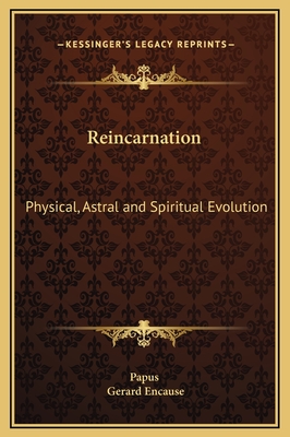 Reincarnation: Physical, Astral and Spiritual Evolution - Papus, and Encause, Gerard