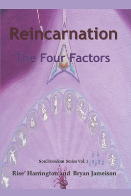 Reincarnation - The Four Factors: Four New Ways of Looking At Reincarnation - Dorgeck, Bryan Jameison, and Harrington, Rise'