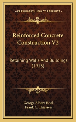 Reinforced Concrete Construction V2: Retaining Walls and Buildings (1913) - Hool, George Albert, and Thiessen, Frank C (Illustrator)