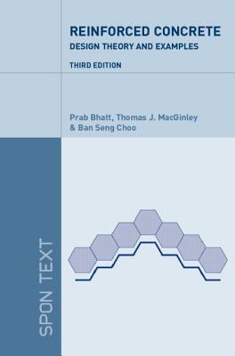 Reinforced Concrete Design: Design Theory and Examples, Third Edition - Bhatt, P, and Macginley, T J, and Choo, Ban Seng