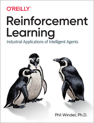 Reinforcement Learning: Industrial Applications of Intelligent Agents - Winder, Phil