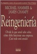 Reingenieria: Olvide Lo Que Usted Sabe Sobre Como Debe Funcionar Una Empresa, Casi Todo Esta Errado! - Hammer, Michael, and Champy, James