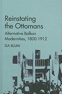 Reinstating the Ottomans: Alternative Balkan Modernities, 1800-1912