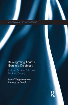 Reintegrating Jihadist Extremist Detainees: Helping Extremist Offenders Back into Society - Weggemans, Daan, and de Graaf, Beatrice