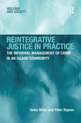 Reintegrative Justice in Practice: The Informal Management of Crime in an Island Community - Miles, Helen, and Raynor, Peter