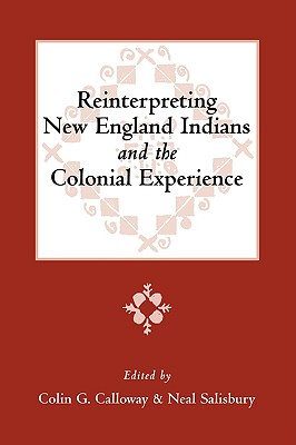 Reinterpreting New England Indians and the Colonial Experience - Calloway, Colin G, and Salisbury, Neal, and Colonial Society of Massachusetts (Prepared for publication by)