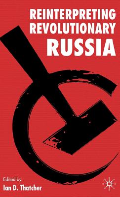 Reinterpreting Revolutionary Russia: Essays in Honour of James D. White - Thatcher, I (Editor)