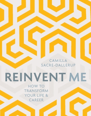Reinvent Me: How to Transform Your Life & Career - Sacre-Dallerup, Camilla