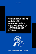 Reinventar desde las Aulas: Metodologas Hbridas para la Investigacin-Accin