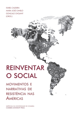 Reinventar o social: movimentos e narrativas de resistncia nas Amricas - Canelo, Maria Jos, and Cholant, Gonalo, and Caldeira, Isabel