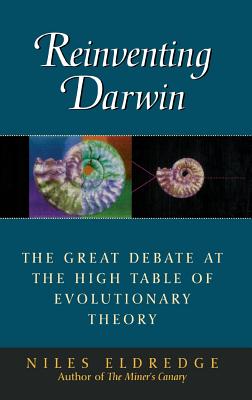 Reinventing Darwin: The Great Debate at the High Table of Evolutionary Theory - Eldredge, Niles