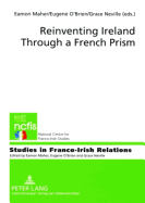 Reinventing Ireland Through a French Prism - Maher, Eamon (Editor), and Neville, Grace (Editor), and O'Brien, Eugene (Editor)