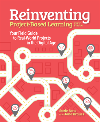 Reinventing Project-Based Learning: Your Field Guide to Real-World Projects in the Digital Age - Boss, Suzie, and Krauss, Jane