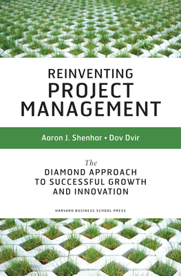 Reinventing Project Management: The Diamond Approach to Successful Growth and Innovation - Shenhar, Aaron J, and Dvir, Dov