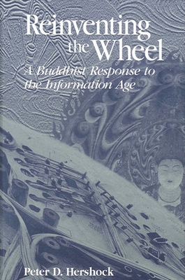Reinventing the Wheel: A Buddhist Response to the Information Age - Hershock, Peter D