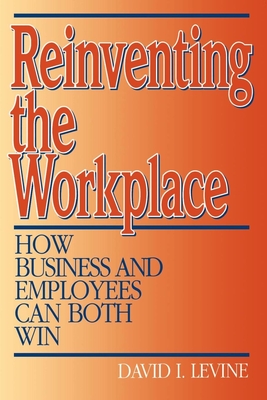 Reinventing the Workplace: How Business and Employees Can Both Win - Levine, David, PhD, PT
