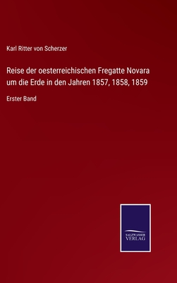 Reise der oesterreichischen Fregatte Novara um die Erde in den Jahren 1857, 1858, 1859: Erster Band - Scherzer, Karl Ritter Von