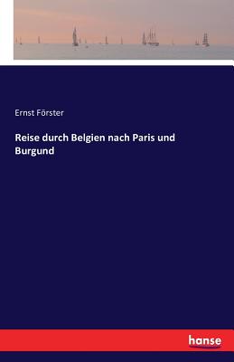 Reise durch Belgien nach Paris und Burgund - Forster, Ernst